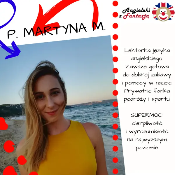 P. Martyna, lektorka języka angielskiego. Zawsze gotowa do dobrej zabawy i pomocy w nauce. Prywatnie fanka podróży i sportu. Supermoc: cierpliwość i wyrozumiałość na najwyższym poziomie.