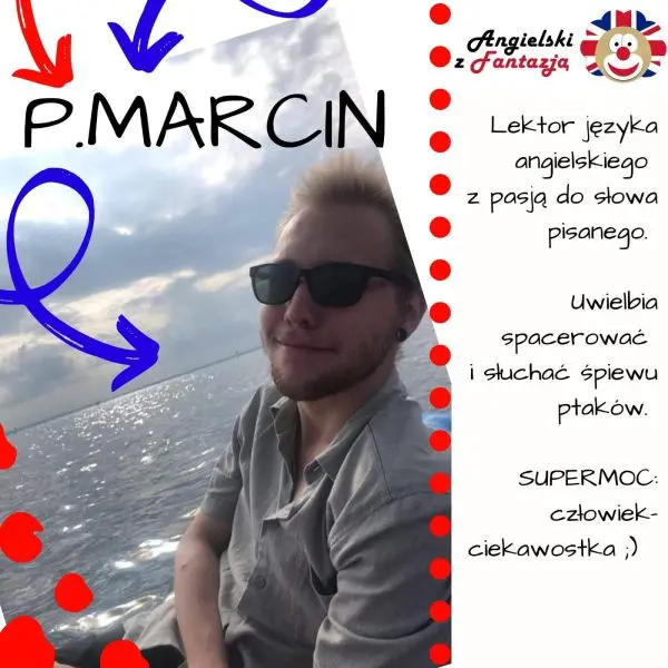 P.MARCIN Lektor języka angielskiego z pasją do słowa pisanego. Uwielbia spacerować i słuchać śpiewu ptaków. SUPERMOC: człowiek- ciekawostka ;)